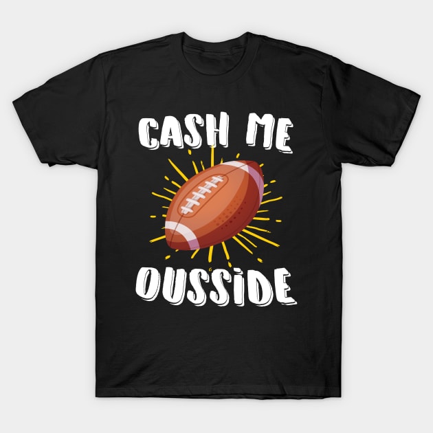 Cash Me Ousside Football T-Shirt by Eugenex